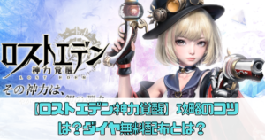 【ロストエデン:神力覚醒】攻略のコツは？ダイヤ無料配布とは